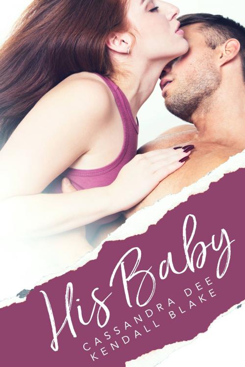 Cover of the book His Baby by Cassandra Dee, Kendall Blake, Cassandra Dee Romance