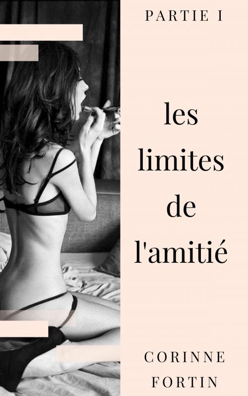 Cover of the book Les limites de l'amitié - Partie 1 by Corinne Fortin, CF Edition