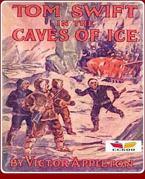 Cover of the book Tom Swift in the Caves of Ice by Victor Appleton, CLASSIC COLLECTION 600