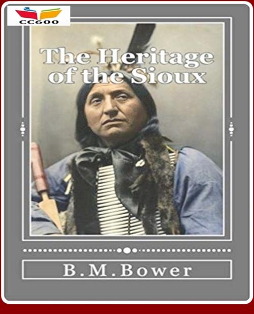 Cover of the book The Heritage of the Sioux by B.M. Bower, CLASSIC COLLECTION 600