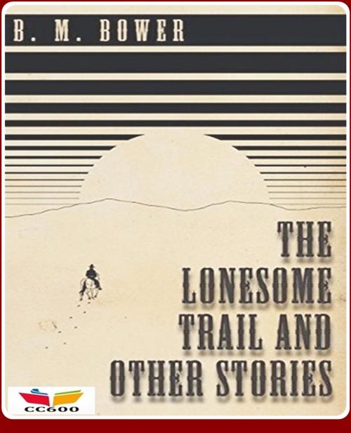 Cover of the book The Lonesome Trail and Other Stories by B.M. Bower, CLASSIC COLLECTION 600