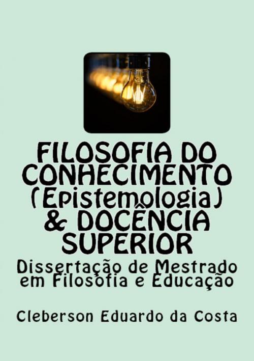 Cover of the book FILOSOFIA DO CONHECIMENTO (EPISTEMOLOGIA) & DOCÊNCIA SUPERIOR by CLEBERSON EDUARDO DA COSTA, ATSOC EDITIONS - EDITORA & FUNCEC -PESQUISA, ENSINO E EXTENSÃO (FUNDAÇÃO CLEBERSON EDUARDO DA COSTA)