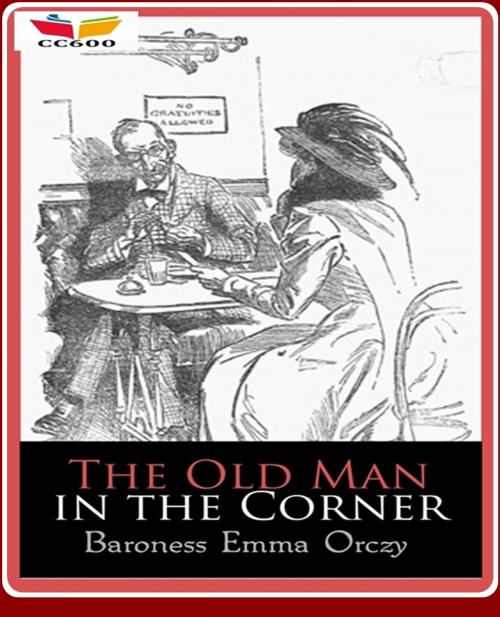 Cover of the book The Old Man in the Corner by Baroness Emmuska Orczy, CLASSIC COLLECTION 600