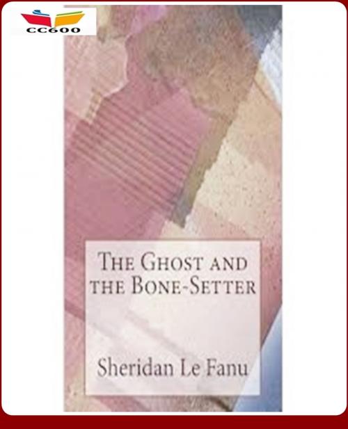 Cover of the book The Ghost and the Bone-setter by Joseph Sheridan Le Fanu, CLASSIC COLLECTION 600