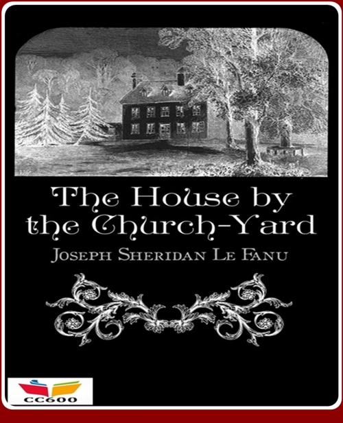Cover of the book The House by the Church-Yard by Joseph Sheridan Le Fanu, CLASSIC COLLECTION 600