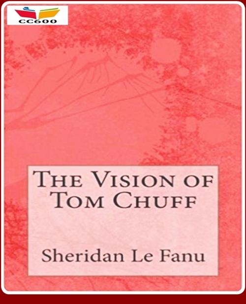 Cover of the book The Vision Of Tom Chuff by Joseph Sheridan Le Fanu, CLASSIC COLLECTION 600