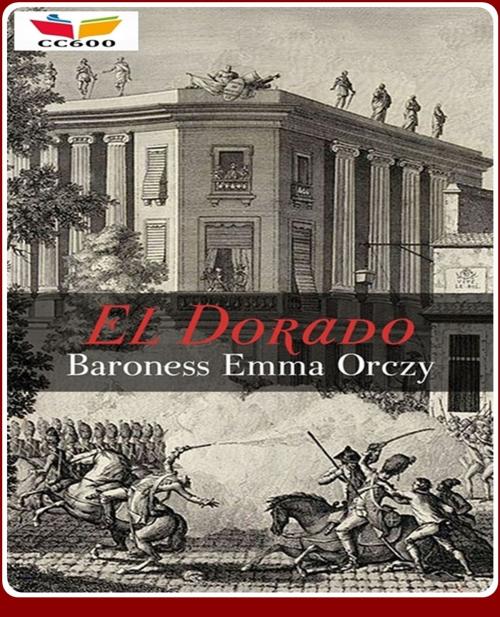 Cover of the book El Dorado by Baroness Emmuska Orczy, CLASSIC COLLECTION 600