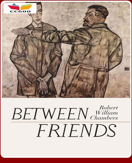 Cover of the book Between Friends by Robert William Chambers, CLASSIC COLLECTION 600