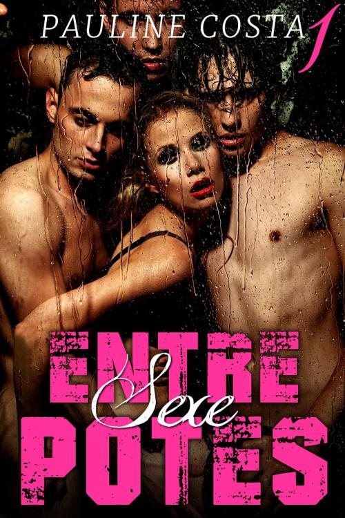 Cover of the book SEXE entre POTES - Tome 1 by Pauline Costa, Pauline Costa