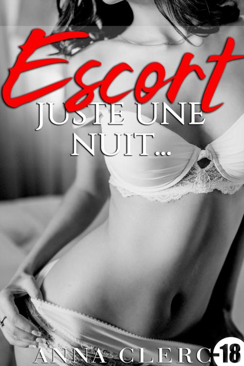 Cover of the book Escort...Juste Une Nuit by Anna Clerc, Anna Clerc
