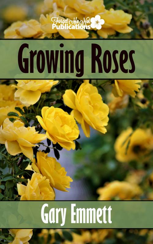 Cover of the book Growing Roses by Gary Emmett, Forget Me Not Publications