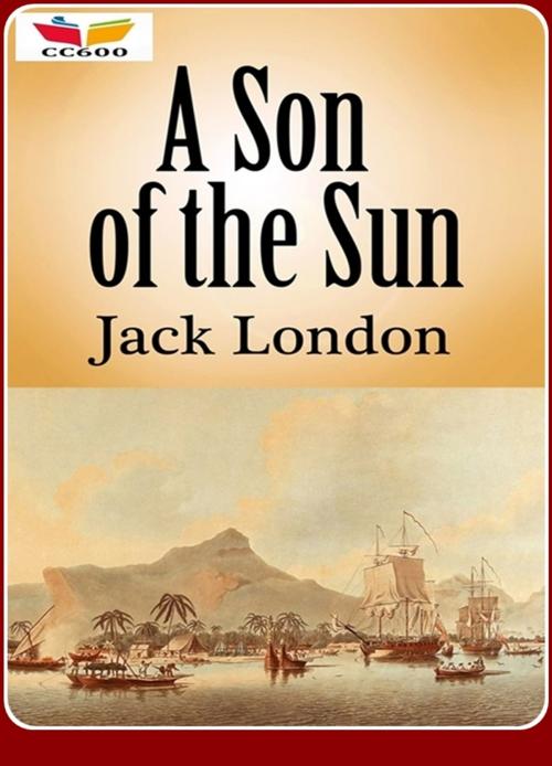 Cover of the book A Son of the Sun by Jack London, CLASSIC COLLECTION 600