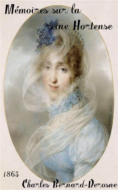 Cover of the book Mémoires sur la reine Hortense by Charles Bernard-Derosne, Dupray de La Machérie (Paris) 1863