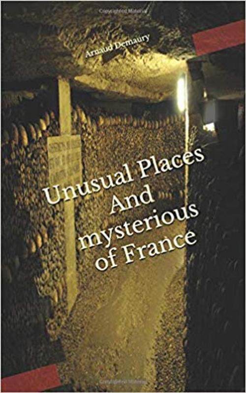 Cover of the book Unusual Places And mysterious of France by Arnaud Demaury, Demaury