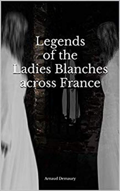 Cover of the book legends of the Ladies Blanches across France by Arnaud Demaury, Demaury