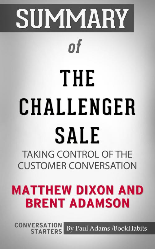Cover of the book Summary of The Challenger Sale: Taking Control of the Customer Conversation by Paul Adams, BH