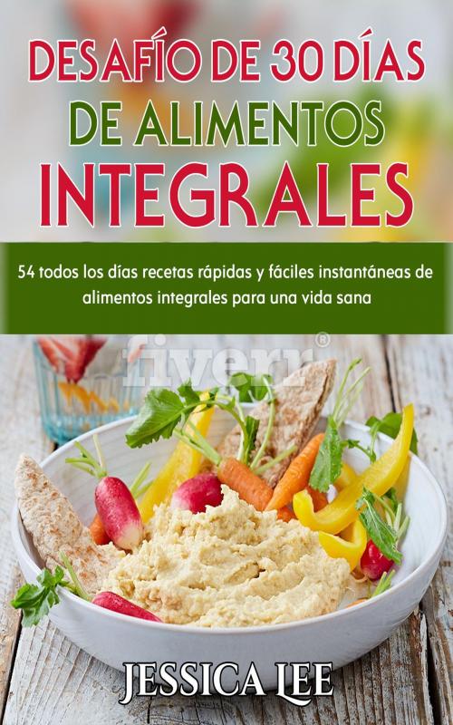 Cover of the book Desafío de 30 Días de alimentos integrales by Jessica Lee, PublishDrive