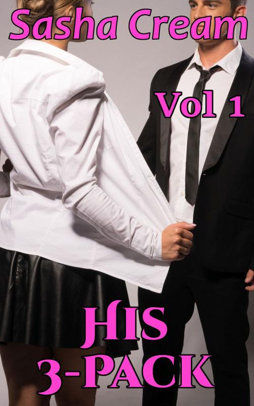 Cover of the book His 3-Pack Vol 1 by Sasha Cream, PublishDrive