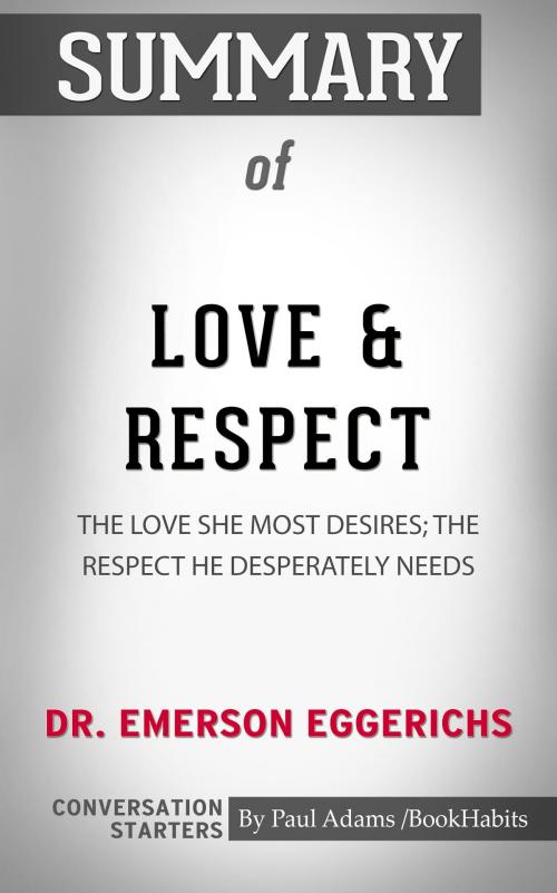Cover of the book Summary of Love & Respect: The Love She Most Desires; The Respect He Desperately Needs by Paul Adams, BH