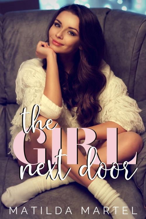 Cover of the book The Girl Next Door by Matilda Martel, Matilda Martel
