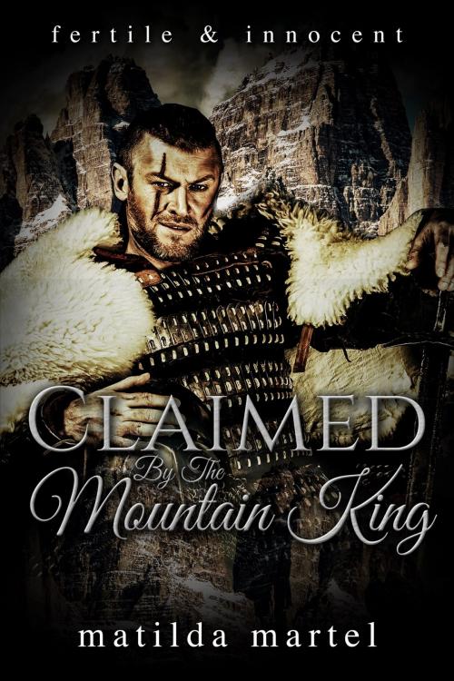 Cover of the book Fertile & Innocent: Claimed by the Mountain King by Matilda Martel, Matilda Martel