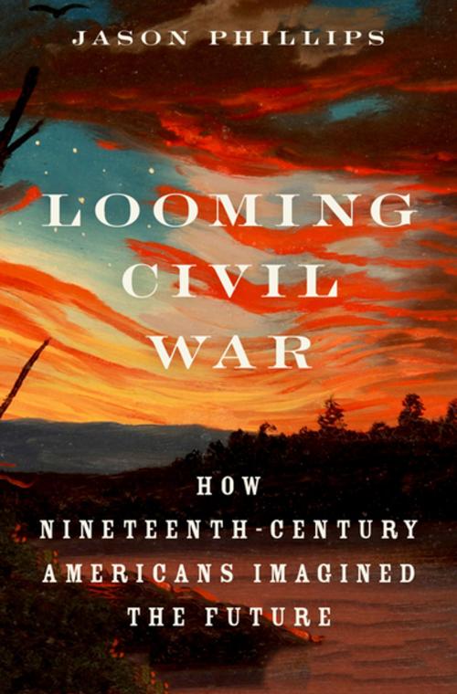 Cover of the book Looming Civil War by Jason Phillips, Oxford University Press
