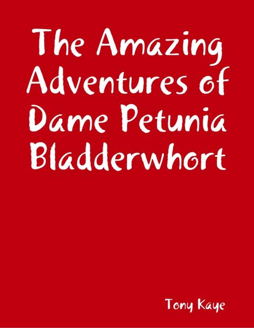 Cover of the book The Amazing Adventures of Dame Petunia Bladderwhort by Tony Kaye, Lulu.com