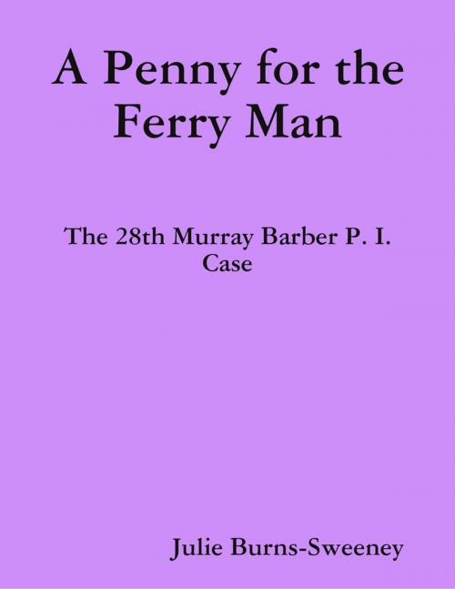 Cover of the book A Penny for the Ferry Man: The 28th Murray Barber P. I. Case by Julie Burns-Sweeney, Lulu.com