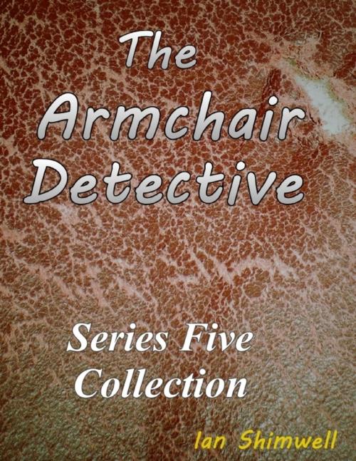 Cover of the book The Armchair Detective Series Five Collection by Ian Shimwell, Lulu.com
