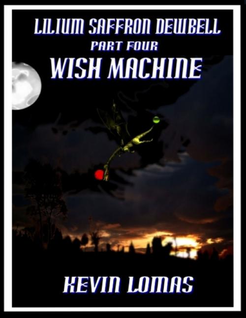 Cover of the book Lilium Saffron Dewbell: Part Four: Wish Machine by Kevin Lomas, Lulu.com