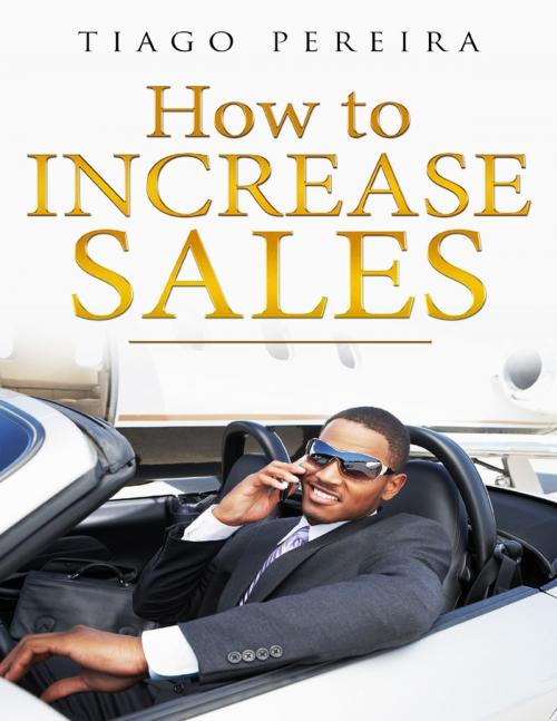 Cover of the book How to Increase Sales by Tiago Pereira, Lulu.com