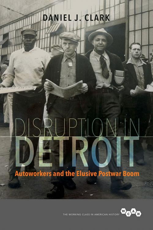 Cover of the book Disruption in Detroit by Daniel J. Clark, University of Illinois Press