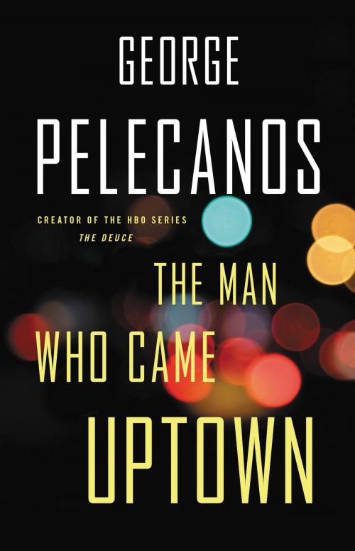 Cover of the book The Man Who Came Uptown by George Pelecanos, Little, Brown and Company