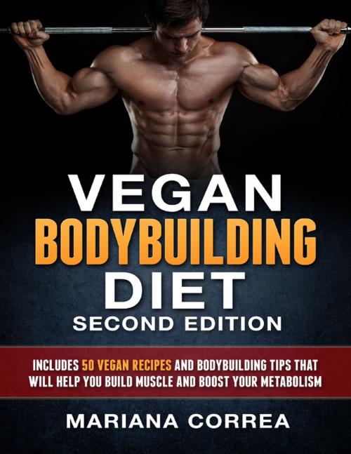 Cover of the book Vegan Bodybuilding Diet Second Edition - Includes 50 Vegan Recipes and Bodybuilding Tips That Will Help You Build Muscle and Boost Your Metabolism by Mariana Correa, Lulu.com