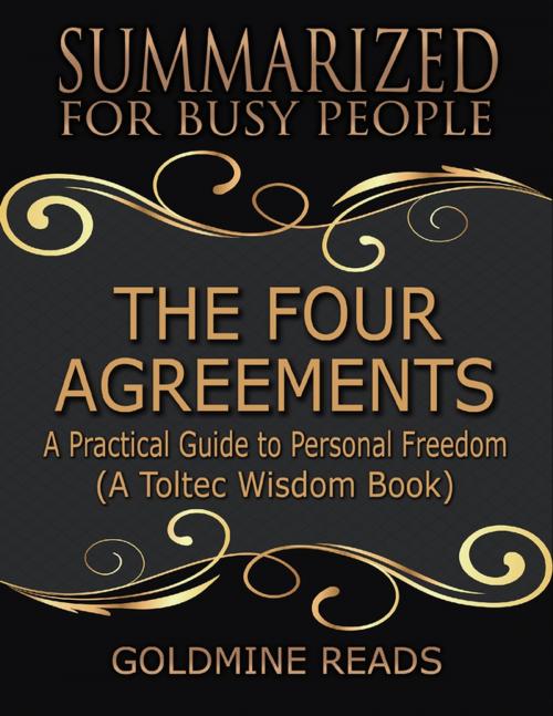 Cover of the book The Four Agreements - Summarized for Busy People: A Practical Guide to Personal Freedom: A Toltec Wisdom Book by Goldmine Reads, Lulu.com