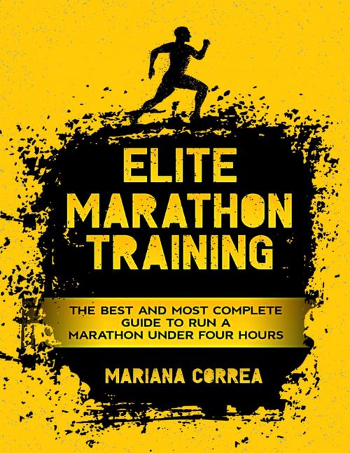 Cover of the book Elite Marathon Training - The Best and Most Complete Guide to Run a Marathon Under Four Hours by Mariana Correa, Lulu.com