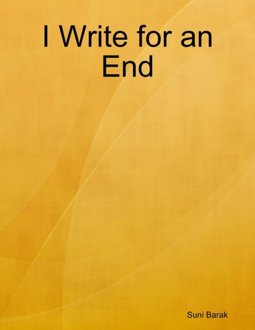 Cover of the book I Write for an End by Suni Barak, Lulu.com