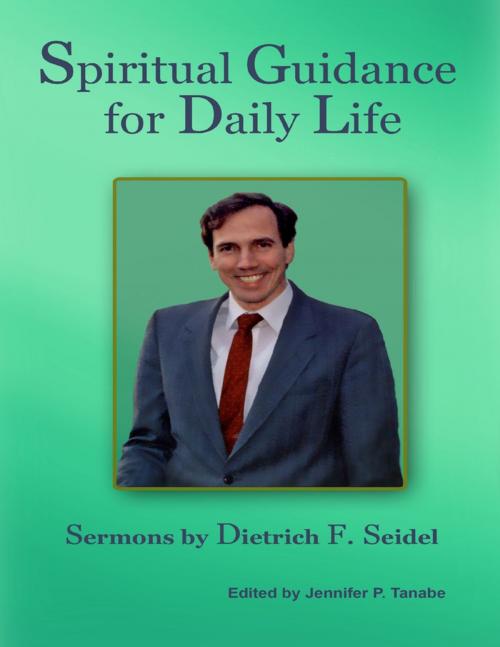 Cover of the book Spiritual Guidance for Daily Life: Sermons By Dietrich F. Seidel by Dietrich F. Seidel, Jennifer P. Tanabe, Lulu.com