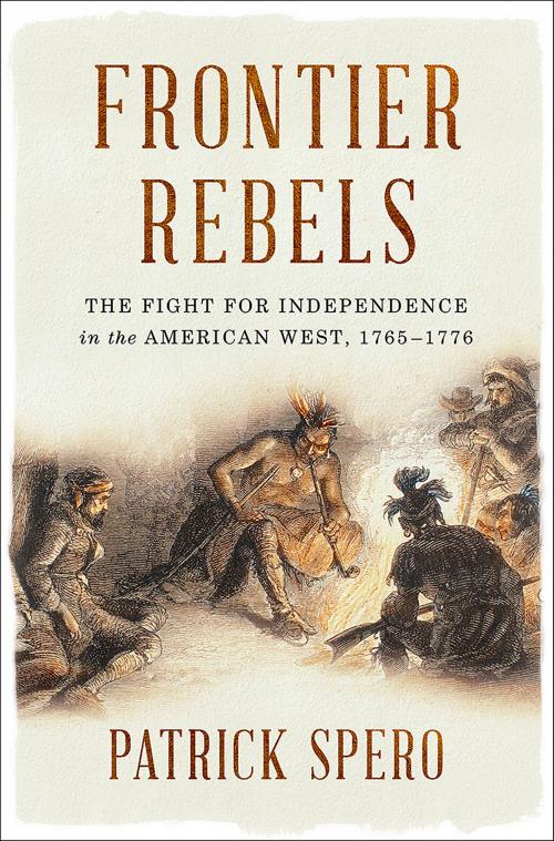 Cover of the book Frontier Rebels: The Fight for Independence in the American West, 1765-1776 by Patrick Spero, W. W. Norton & Company