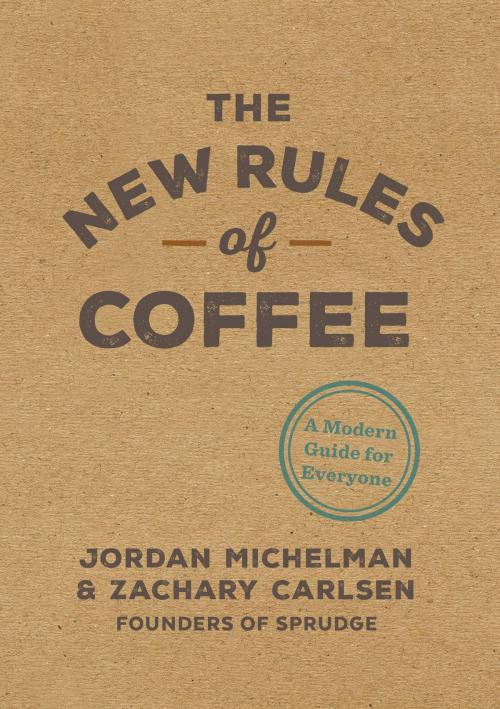 Cover of the book The New Rules of Coffee by Jordan Michelman, Zachary Carlsen, Potter/Ten Speed/Harmony/Rodale