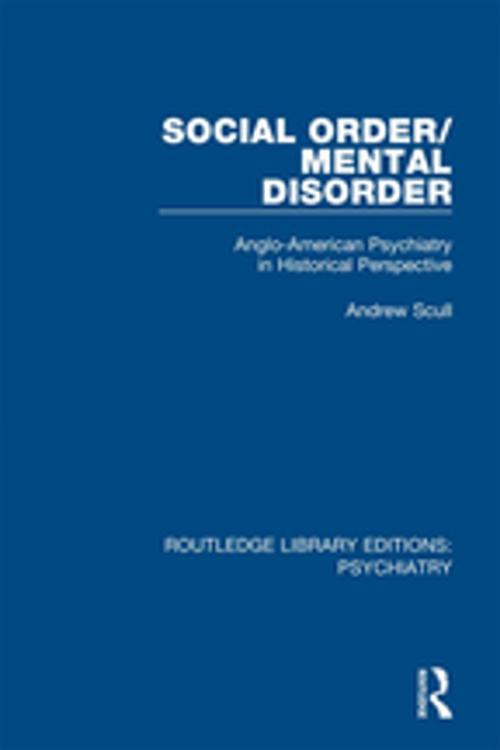Cover of the book Social Order/Mental Disorder by Andrew Scull, Taylor and Francis