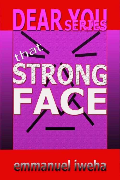 Cover of the book Dear You: That Strong Face by Emmanuel Iweha, Emmanuel Iweha