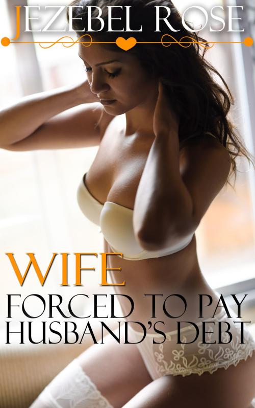 Cover of the book Wife Forced to Pay Husband’s Debt by Jezebel Rose, Jezebel Rose