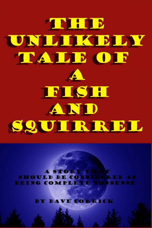 Cover of the book The Unlikely Tale Of A Fish And A Squirrel by Dave Corrick, Dave Corrick