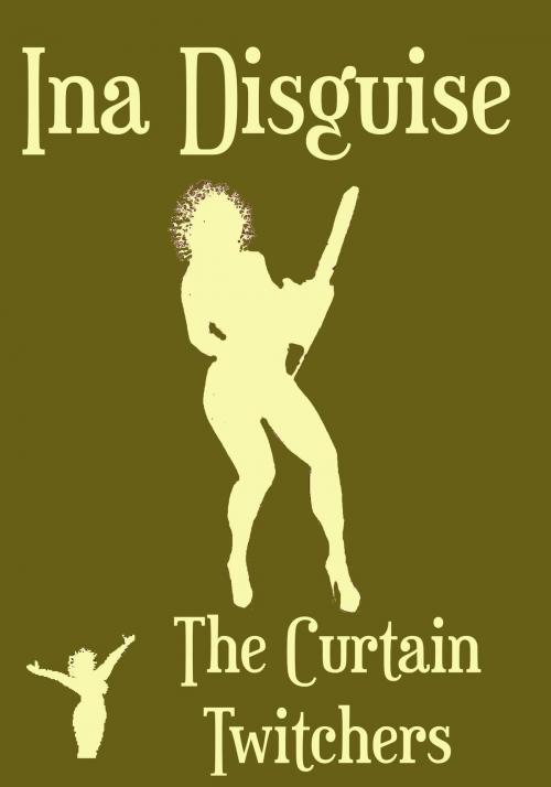 Cover of the book The Curtain Twitchers by Ina Disguise, Ina Disguise