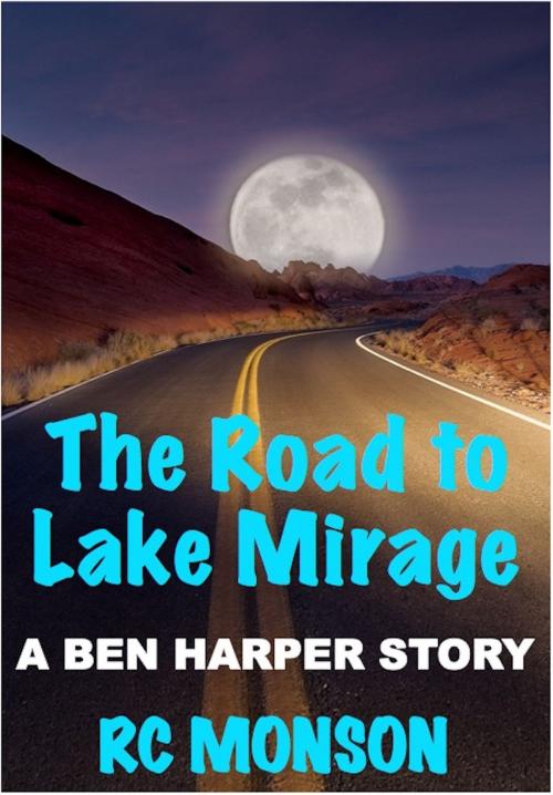 Cover of the book The Road to Lake Mirage, A Ben Harper Story by RC Monson, RC Monson