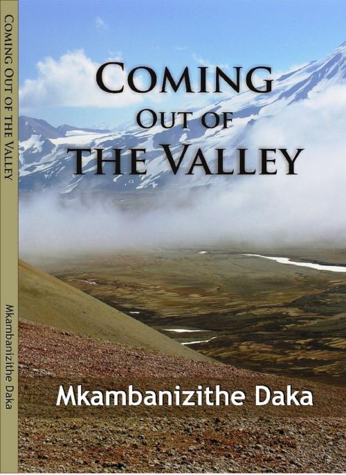 Cover of the book Coming Out of the Valley by Mkambanizithe Daka, Mkambanizithe Daka