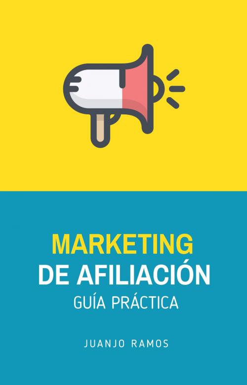 Cover of the book Marketing de afiliación. Guía práctica by Juanjo Ramos, Juanjo Ramos