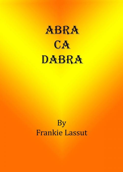 Cover of the book Abra-ca-dabra! by Frankie Lassut, Frankie Lassut