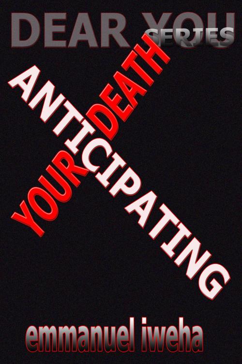 Cover of the book Dear You: Anticipating Your Death by Emmanuel Iweha, Emmanuel Iweha